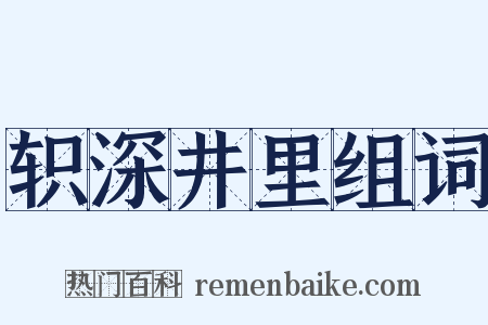 轵深井里组词是什么意思的图片